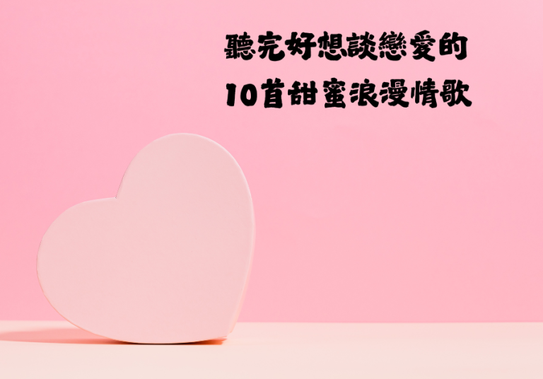 聽完好想談戀愛的 10首甜蜜浪漫情歌